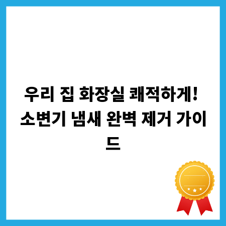 우리 집 화장실 쾌적하게! 소변기 냄새 완벽 제거 가이드