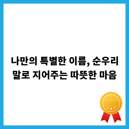 나만의 특별한 이름, 순우리말로 지어주는 따뜻한 마음