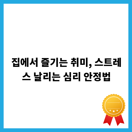 집에서 즐기는 취미, 스트레스 날리는 심리 안정법