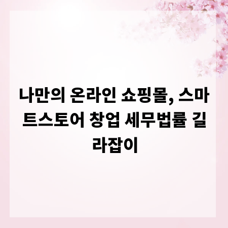 나만의 온라인 쇼핑몰, 스마트스토어 창업 세무법률 길라잡이