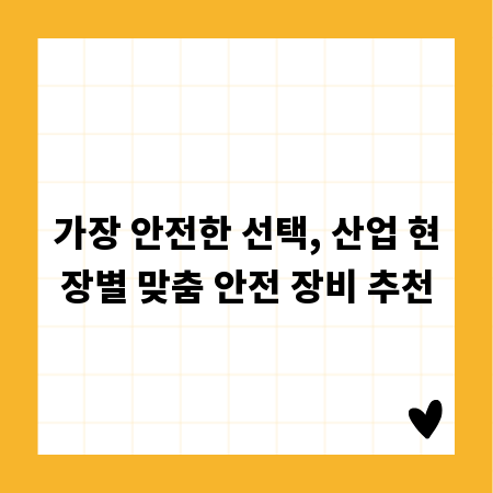 가장 안전한 선택, 산업 현장별 맞춤 안전 장비 추천
