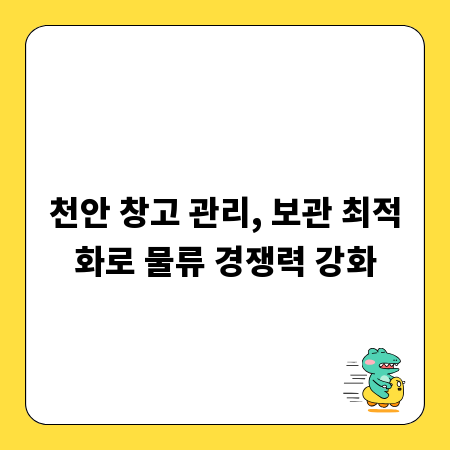 천안 창고 관리, 보관 최적화로 물류 경쟁력 강화