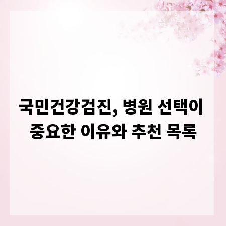 국민건강검진, 병원 선택이 중요한 이유와 추천 목록