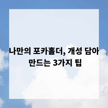 나만의 포카홀더, 개성 담아 만드는 3가지 팁