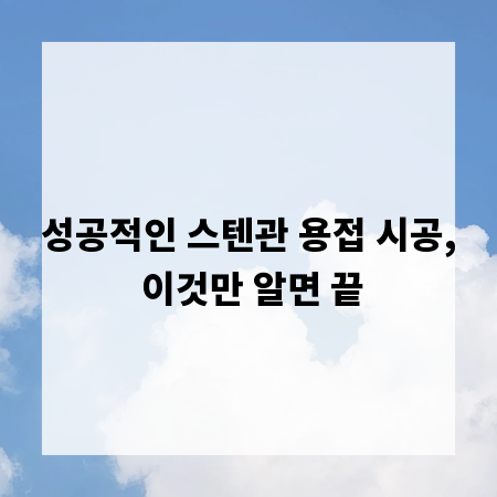 성공적인 스텐관 용접 시공, 이것만 알면 끝