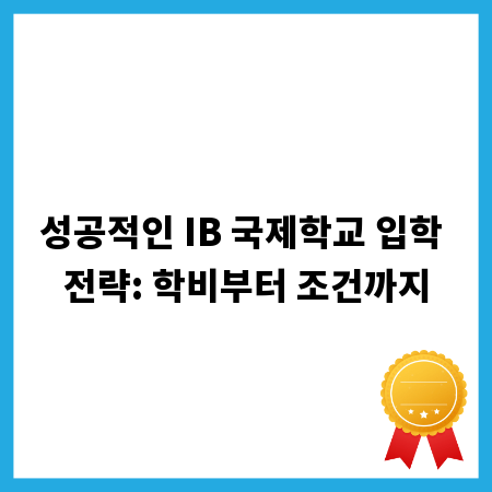 성공적인 IB 국제학교 입학 전략: 학비부터 조건까지