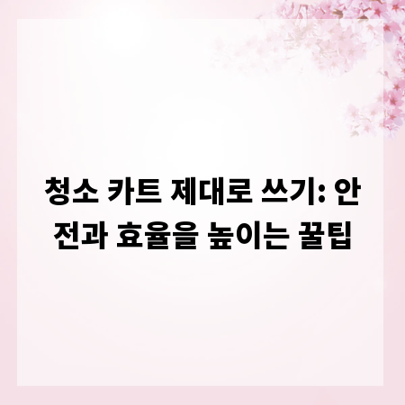 청소 카트 제대로 쓰기: 안전과 효율을 높이는 꿀팁