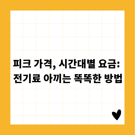 피크 가격, 시간대별 요금: 전기료 아끼는 똑똑한 방법