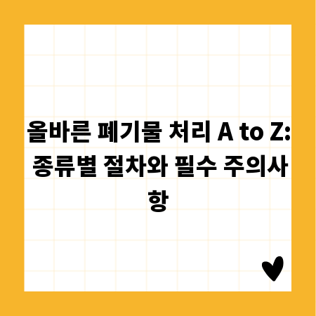 올바른 폐기물 처리 A to Z: 종류별 절차와 필수 주의사항