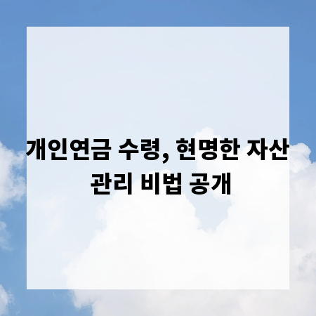 개인연금 수령, 현명한 자산 관리 비법 공개