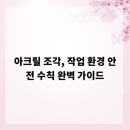 아크릴 조각, 작업 환경 안전 수칙 완벽 가이드