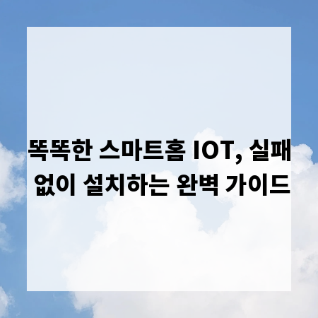 똑똑한 스마트홈 IOT, 실패 없이 설치하는 완벽 가이드