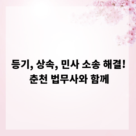 등기, 상속, 민사 소송 해결! 춘천 법무사와 함께