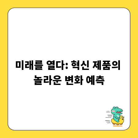 미래를 열다: 혁신 제품의 놀라운 변화 예측