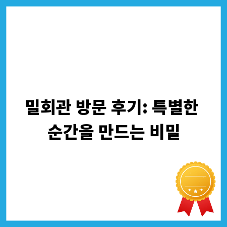 밀회관 방문 후기: 특별한 순간을 만드는 비밀