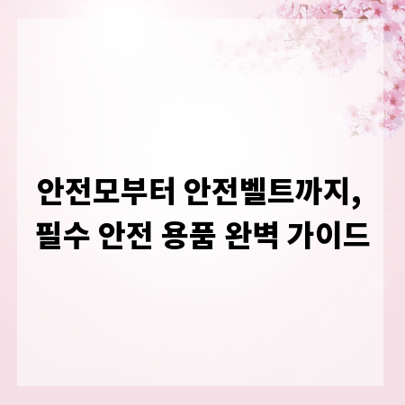 안전모부터 안전벨트까지, 필수 안전 용품 완벽 가이드