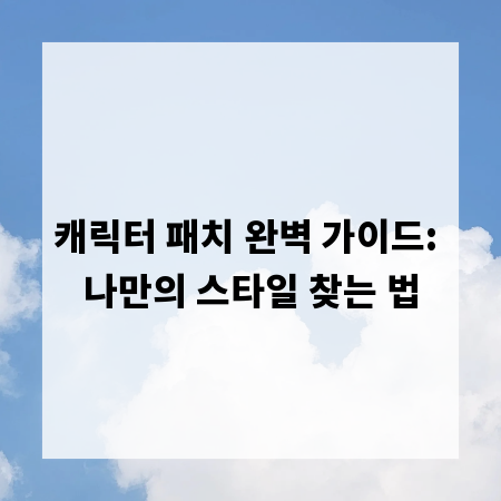 캐릭터 패치 완벽 가이드: 나만의 스타일 찾는 법