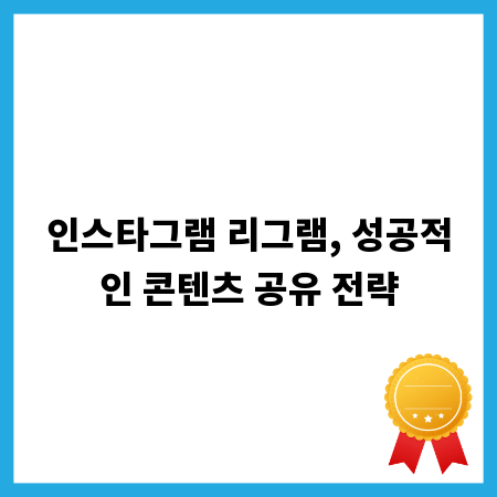인스타그램 리그램, 성공적인 콘텐츠 공유 전략