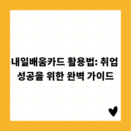 내일배움카드 활용법: 취업 성공을 위한 완벽 가이드