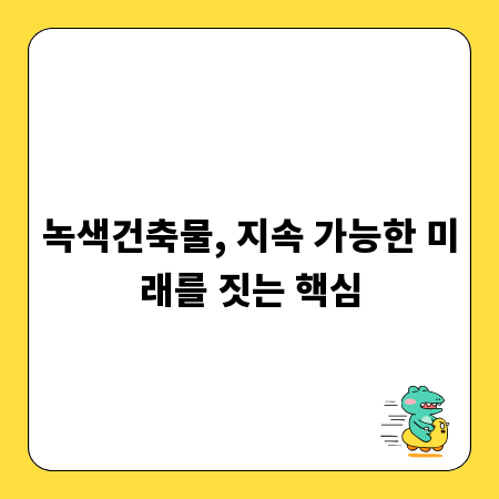 녹색건축물, 지속 가능한 미래를 짓는 핵심
