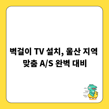 벽걸이 TV 설치, 울산 지역 맞춤 A/S 완벽 대비