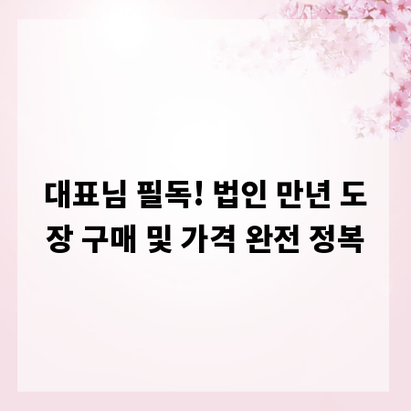 대표님 필독! 법인 만년 도장 구매 및 가격 완전 정복