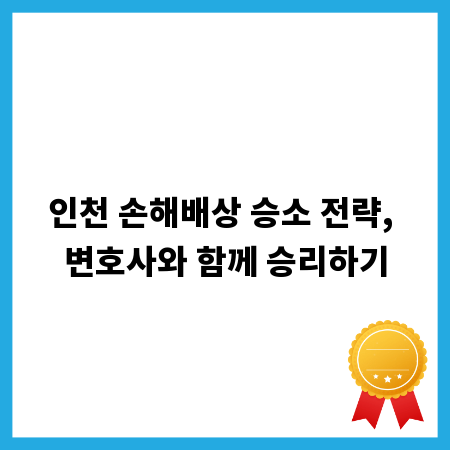 인천 손해배상 승소 전략, 변호사와 함께 승리하기