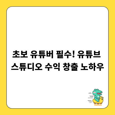 초보 유튜버 필수! 유튜브 스튜디오 수익 창출 노하우