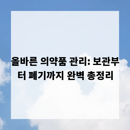 올바른 의약품 관리: 보관부터 폐기까지 완벽 총정리