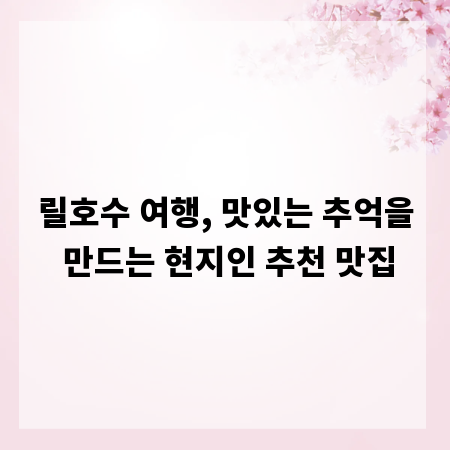릴호수 여행, 맛있는 추억을 만드는 현지인 추천 맛집