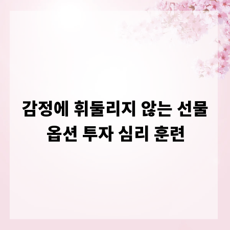 감정에 휘둘리지 않는 선물옵션 투자 심리 훈련