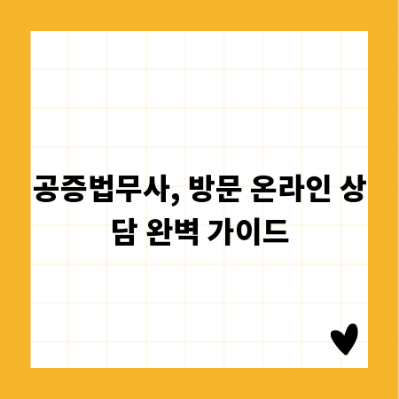 공증법무사, 방문 온라인 상담 완벽 가이드
