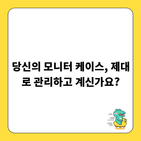 당신의 모니터 케이스, 제대로 관리하고 계신가요?