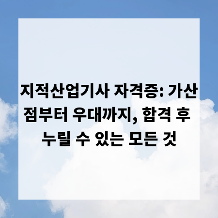 지적산업기사 자격증: 가산점부터 우대까지, 합격 후 누릴 수 있는 모든 것