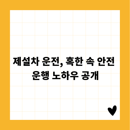 제설차 운전, 혹한 속 안전 운행 노하우 공개