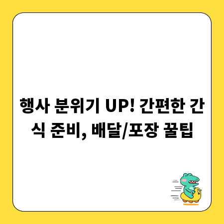 행사 분위기 UP! 간편한 간식 준비, 배달/포장 꿀팁