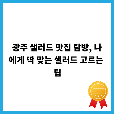 광주 샐러드 맛집 탐방, 나에게 딱 맞는 샐러드 고르는 팁