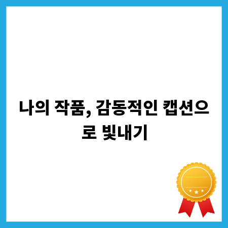 나의 작품, 감동적인 캡션으로 빛내기