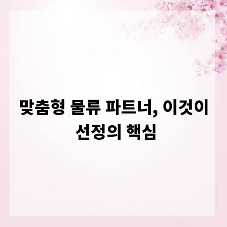맞춤형 물류 파트너, 이것이 선정의 핵심