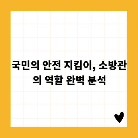 국민의 안전 지킴이, 소방관의 역할 완벽 분석