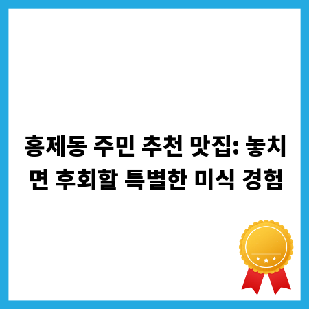 홍제동 주민 추천 맛집: 놓치면 후회할 특별한 미식 경험