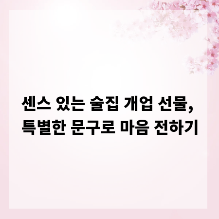 센스 있는 술집 개업 선물, 특별한 문구로 마음 전하기