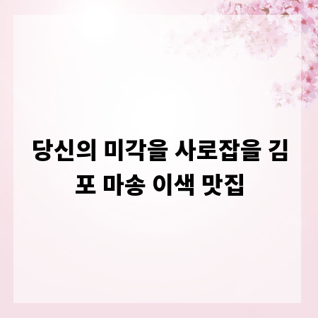 당신의 미각을 사로잡을 김포 마송 이색 맛집