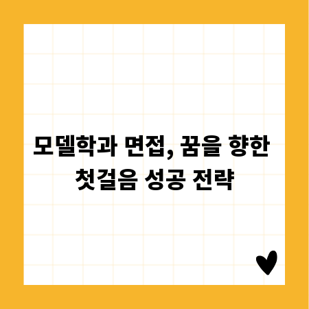 모델학과 면접, 꿈을 향한 첫걸음 성공 전략