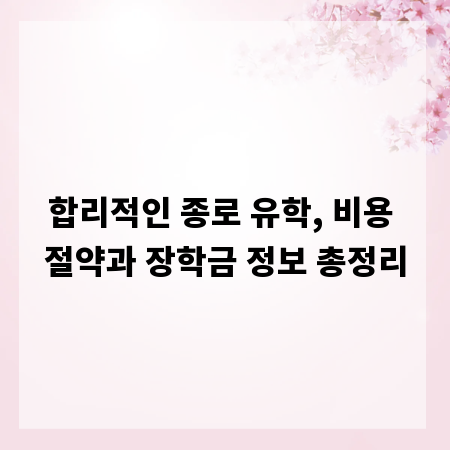 합리적인 종로 유학, 비용 절약과 장학금 정보 총정리