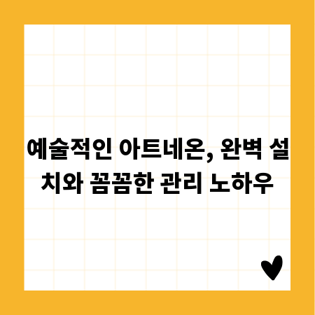예술적인 아트네온, 완벽 설치와 꼼꼼한 관리 노하우