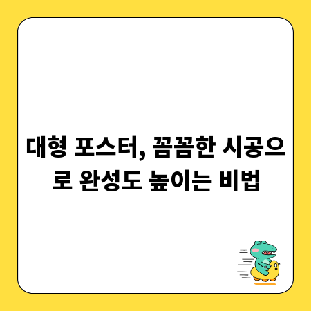 대형 포스터, 꼼꼼한 시공으로 완성도 높이는 비법