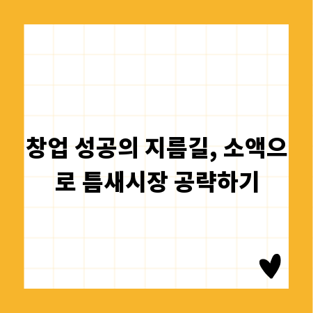 창업 성공의 지름길, 소액으로 틈새시장 공략하기