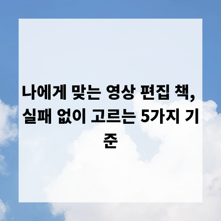 나에게 맞는 영상 편집 책, 실패 없이 고르는 5가지 기준