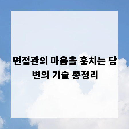면접관의 마음을 훔치는 답변의 기술 총정리